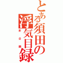 とある須田の浮気目録（非公開）