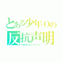 とある少年Ｏの反抗声明（名誉毀損で訴えてみやがれ）