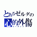 とあるゼルダの心的外傷（リーデット）