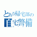 とある帰宅部の自宅警備（ニート）