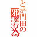 とある門田の邪魔行為（演奏中止）