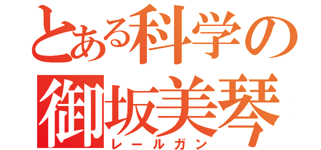 とある科学の御坂美琴（レールガン）