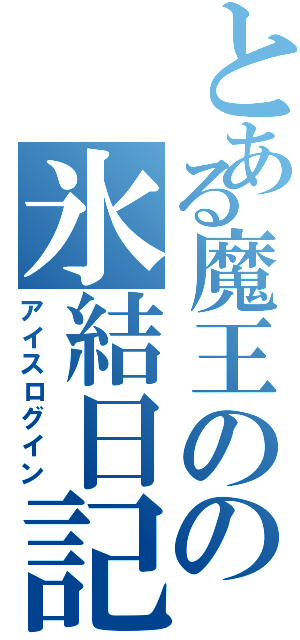 とある魔王のの氷結日記（アイスログイン）