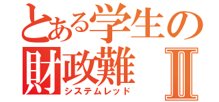 とある学生の財政難Ⅱ（システムレッド）