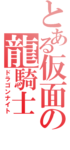 とある仮面の龍騎士（ドラゴンナイト）