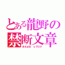 とある龍野の禁断文章（まえはる\'ｓブログ）