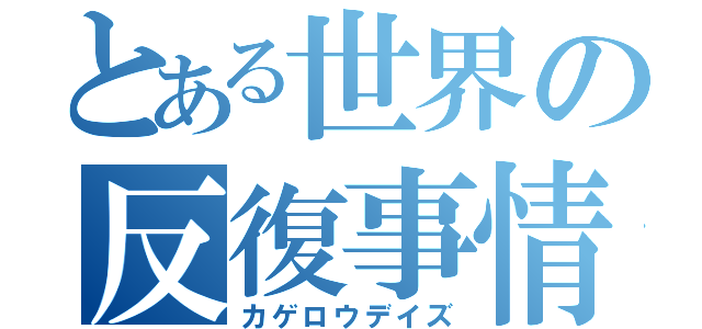 とある世界の反復事情（カゲロウデイズ）