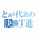 とある代表の決勝Ｔ進出（やったね！）