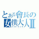 とある會長の女僕大人Ⅱ（メイドラッテ）