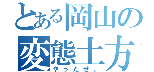 とある岡山の変態土方（やったぜ。）