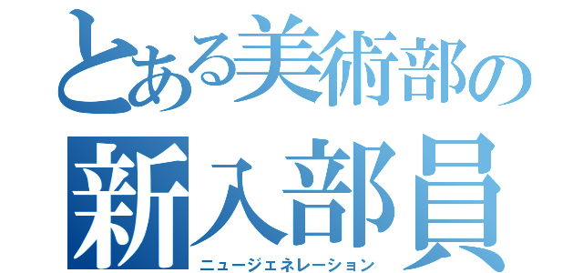 とある美術部の新入部員（ニュージェネレーション）