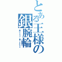 とある王様の銀腕輪（腕にシルバー巻くとかＳＡ）