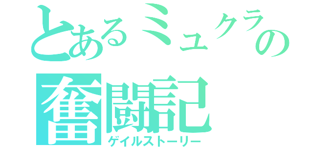 とあるミュクラの奮闘記（ゲイルストーリー）