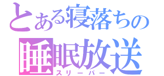 とある寝落ちの睡眠放送（スリーパー）