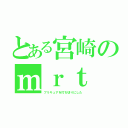 とある宮崎のｍｒｔ（プリキュアを打ち切りにした）