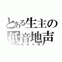 とある生主の低音地声（嘘狐の鈴）