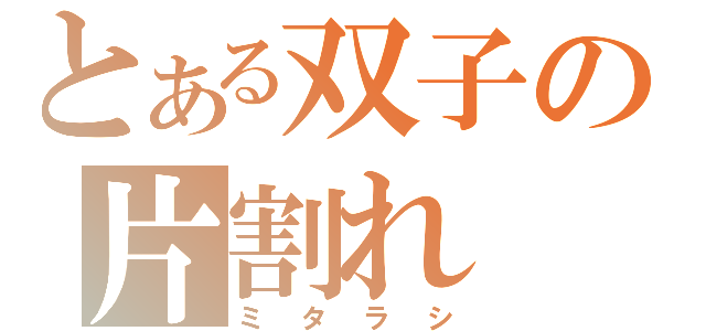 とある双子の片割れ（ミタラシ）