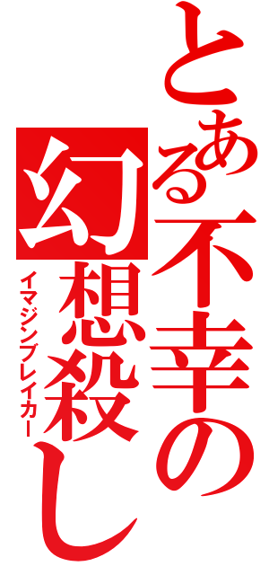 とある不幸の幻想殺し（イマジンブレイカー）