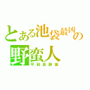 とある池袋最凶の野蛮人（平和島静雄）