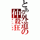 とある外道の仲殺狂（オーバーキル）