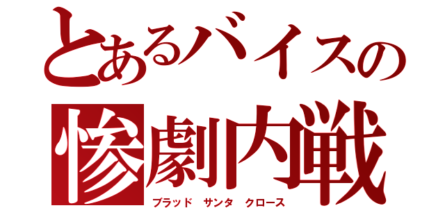 とあるバイスの惨劇内戦（ブラッド　サンタ　クロース）