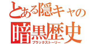 とある隠キャの暗黒歴史（ブラックストーリー）