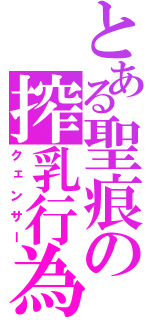 とある聖痕の搾乳行為（クェンサー）