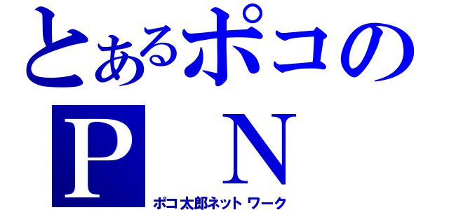 とあるポコのＰ Ｎ Ｗ（ポコ太郎ネットワーク）