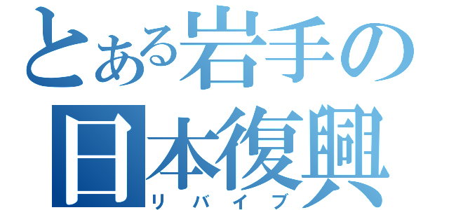 とある岩手の日本復興（リバイブ）