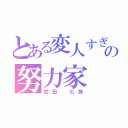 とある変人すぎの努力家（武田 七海）