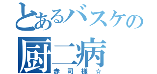 とあるバスケの厨二病（赤司様☆）