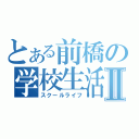 とある前橋の学校生活Ⅱ（スクールライフ）