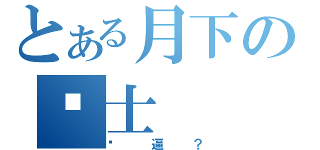 とある月下の战士（傻逼？）