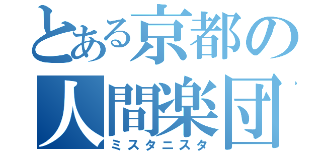 とある京都の人間楽団（ミスタニスタ）