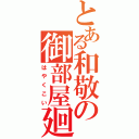 とある和敬の御部屋廻（はやくこい）