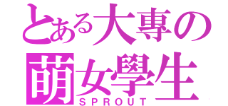 とある大專の萌女學生（ＳＰＲＯＵＴ）