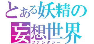 とある妖精の妄想世界（ファンタジー）