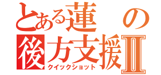 とある蓮の後方支援Ⅱ（クイックショット）