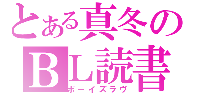 とある真冬のＢＬ読書（ボーイズラヴ）