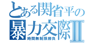 とある関省平の暴力交際Ⅱ（時間無制限勝負）