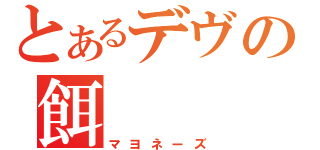 とあるデヴの餌（マヨネーズ）