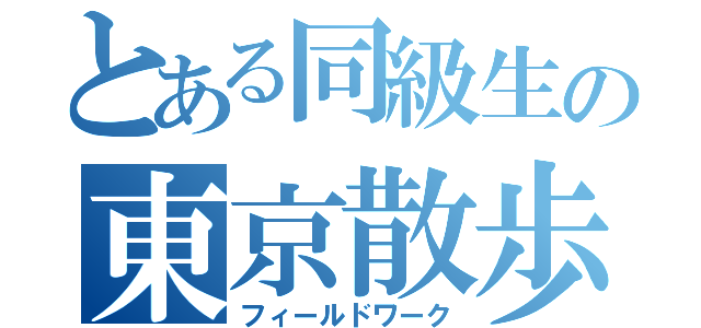 とある同級生の東京散歩（フィールドワーク）