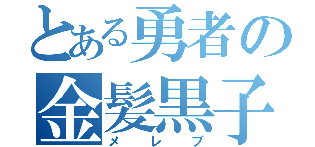 とある勇者の金髪黒子（メレブ）