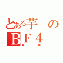 とある芋のＢＦ４（戦場）