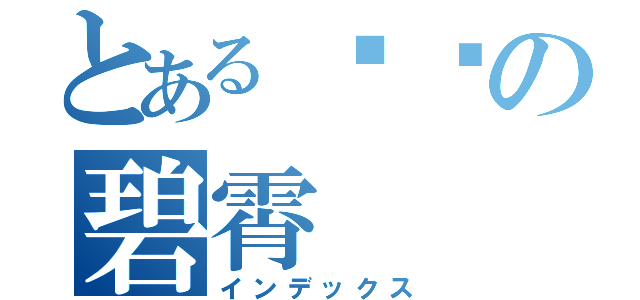 とある进击の碧霄（インデックス）