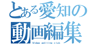 とある愛知の動画編集部（Ｖｉｄｅｏ ｅｄｉｔｉｎｇ ｃｌｕｂ）