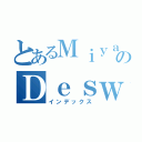 とあるＭｉｙａｎａｇｉのＤｅｓｗｉｒａ（インデックス）