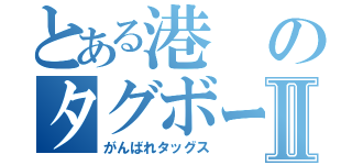 とある港のタグボートⅡ（がんばれタッグス）