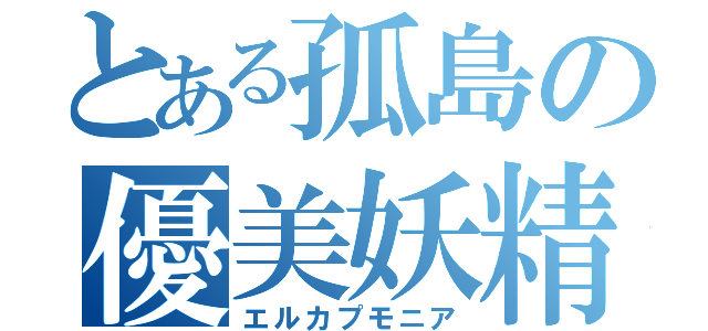 とある孤島の優美妖精（エルカプモニア）