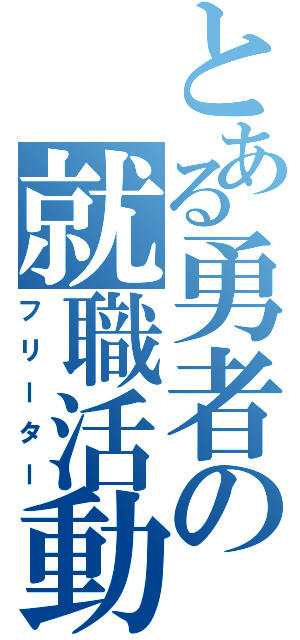 とある勇者の就職活動（フリーター）